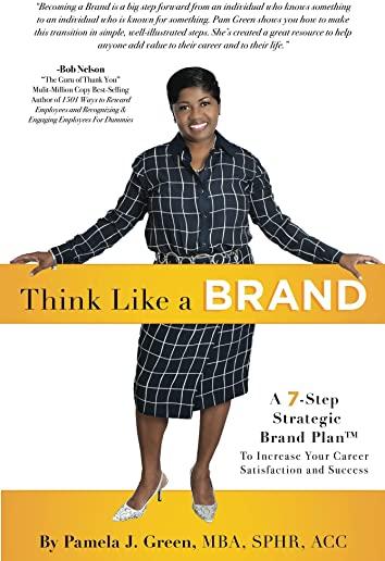 Think Like A Brand: A 7-Step Strategic Brand Plan To Increase Your Career Satisfaction and Success