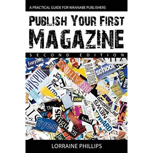 Publish Your First Magazine (Second Edition): A Practical Guide For Wannabe Publishers