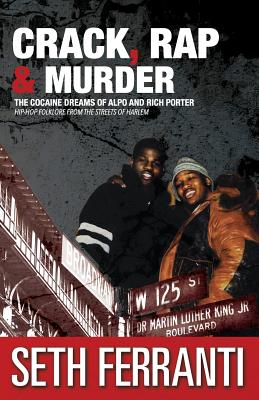 Crack, Rap and Murder: The Cocaine Dreams of Alpo and Rich Porter Hip-Hop Folklore from the Streets of Harlem