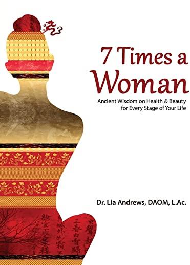 7 Times a Woman: Ancient Wisdom on Health and Beauty for Every Stage of Your Life