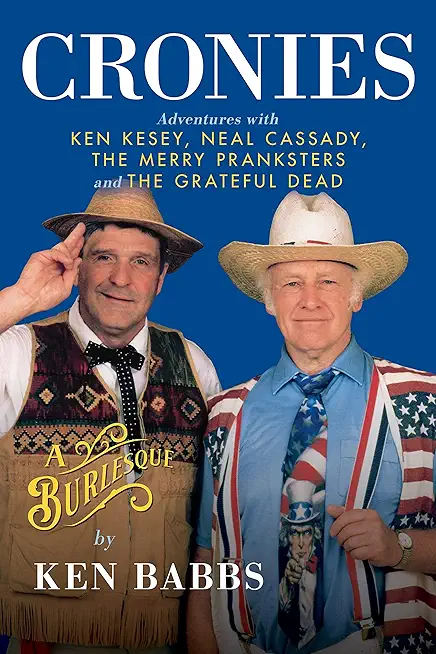 Cronies, a Burlesque: Adventures with Ken Kesey, Neal Cassady, the Merry Pranksters and the Grateful Dead