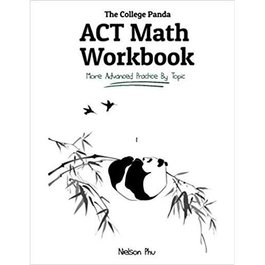 The College Panda's ACT Math Workbook: More Advanced Practice By Topic