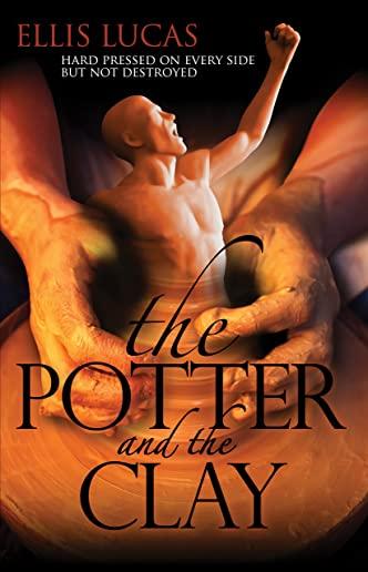 The Potter and the Clay: Hard Pressed on Every Side but Not Destroyed