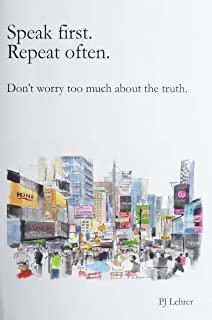 Speak first. Repeat often. Don't worry too much about the truth.