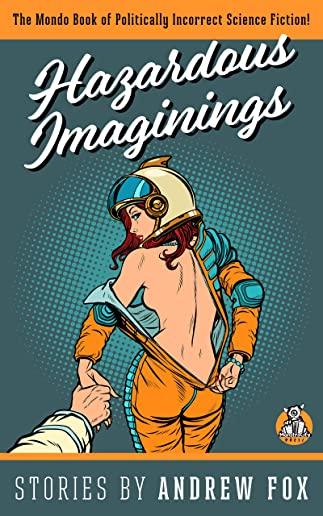 Hazardous Imaginings: The Mondo Book of Politically Incorrect Science Fiction