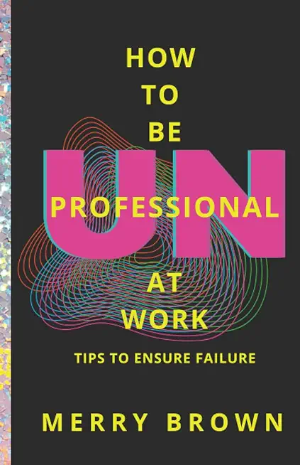 How to Be Unprofessional at Work: Tips to Ensure Failure