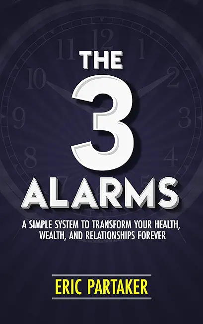 The 3 Alarms: A Simple System to Transform Your Health, Wealth, and Relationships Forever