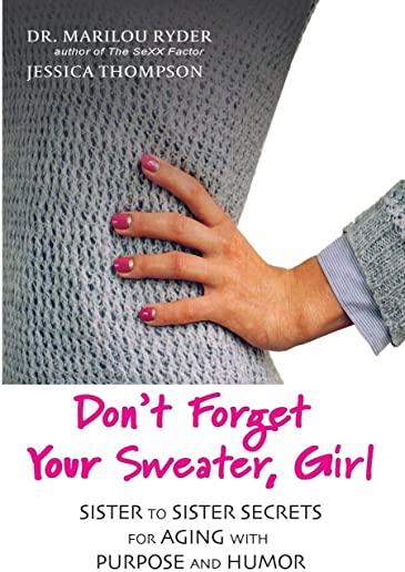 Don't Forget Your Sweater, Girl: Sister to Sister Secrets for Aging with Purpose and Humor