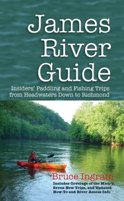 James River Guide: Insiders' Paddling and Fishing Trips from Headwaters Down to Richmond