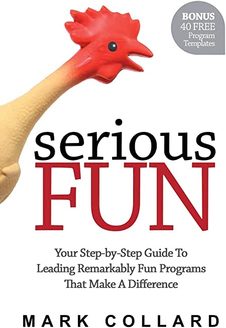 Serious Fun: Your Step-by-Step Guide to Leading Remarkably Fun Programs That Make A Difference