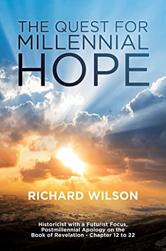 The Quest for Millennial Hope: Historicist with a Futurist Focus, Postmillennial Apology on the Book of Revelation Ã¢ 