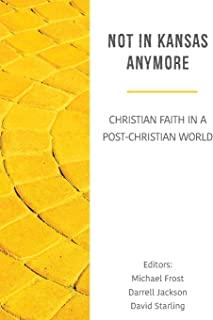 Not in Kansas Anymore: Christian Faith in a Post-Christian World