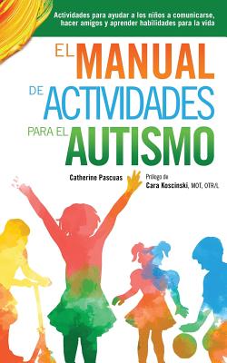 El Manual de Actividades para el Autismo: Actividades para ayudar a los niÃ±os a comunicarse, hacer amigos y aprender habilidades para la vida