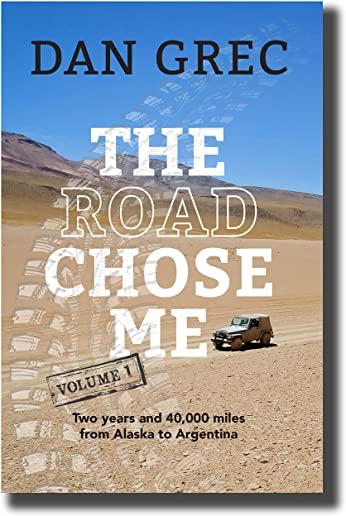 The Road Chose Me Volume 1: Two years and 40,000 miles from Alaska to Argentina