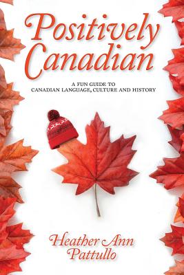 Positively Canadian: A Fun Guide to Canadian Language, Culture and History