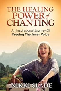 The Healing Power of Chanting: An Inspirational Journey Of Freeing The Inner Voice