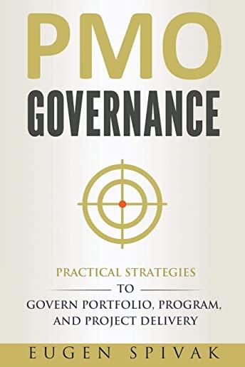 PMO Governance: Practical Strategies to Govern Portfolio, Program, and Project Delivery