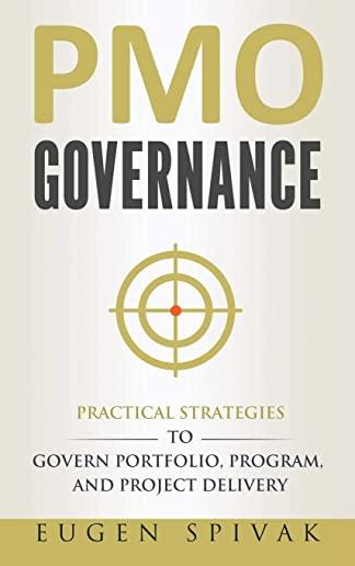 PMO Governance: Practical Strategies to Govern Portfolio, Program, and Project Delivery