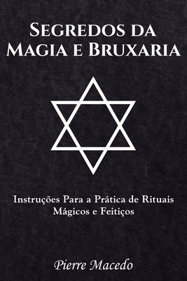 Segredos da Magia e Bruxaria: InstruÃ§Ãµes Para a PrÃ¡tica de Rituais MÃ¡gicos e FeitiÃ§os