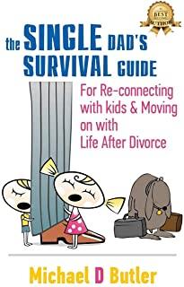 Single Dad's Survival Guide: For Re-Connecting with Your Kids & Moving on with Life After Divorce (The Single Parents' Survival Guide Book 1)