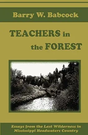 Teachers in the Forest: Essays from the last wilderness in Mississippi Headwaters Country