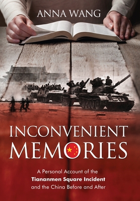 Inconvenient Memories: A Personal Account of the Tiananmen Square Incident and the China Before and After