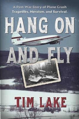 Hang on and Fly: A Post-War Story of Plane Crash Tragedies, Heroism, and Survival