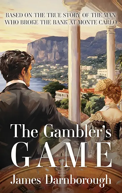The Gambler's Game: Based on the True Story of the Man Who Broke the Bank at Monte Carlo