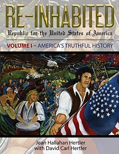 Re-Inhabited: Republic for the United States of America Volume I America's Truthful History
