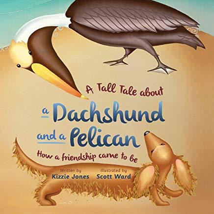 A Tall Tale About a Dachshund and a Pelican: How a Friendship Came to Be (soft cover)