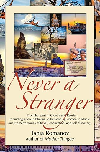 Never a Stranger: From her past in Croatia and Russia, to finding a son in Bhutan, to befriending women in Africa, one woman's stories o