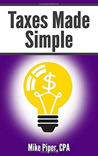 Taxes Made Simple: Income Taxes Explained in 100 Pages or Less