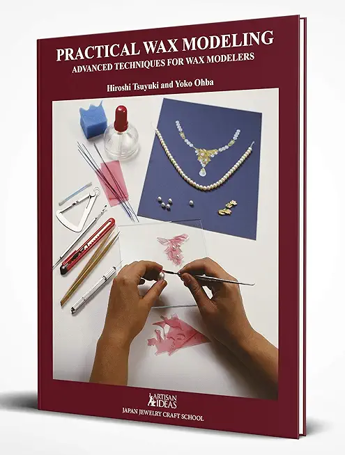 Practical Wax Modeling: Advanced Techniques for Jewelry Wax Modelers