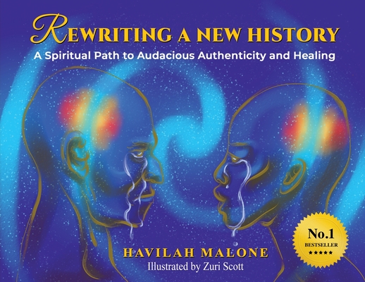 Rewriting A New History: A Spiritual Path to Audacious Authenticity and Healing