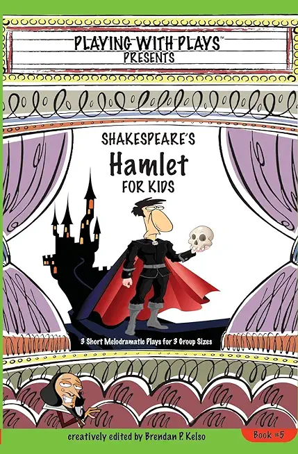 Shakespeare's Hamlet for Kids: 3 Short Melodramatic Plays for 3 Group Sizes