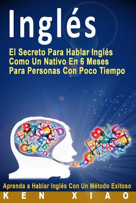 InglÃ©s: El Secreto Para Hablar InglÃ©s Como Un Nativo En 6 Meses Para Personas Con Poco Tiempo (Spanish Edition)