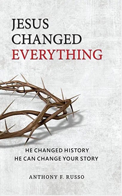 Jesus Changed Everything: He Changed History He Can Change Your Story