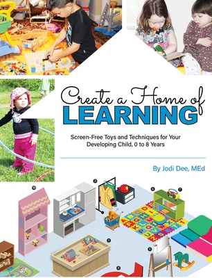 Create a Home of Learning: The Right Toys & Techniques for Your Developing Child