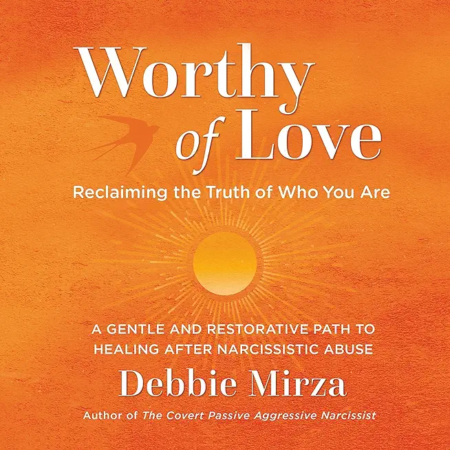 Worthy of Love: A Gentle and Restorative Path to Healing After Narcissistic Abuse