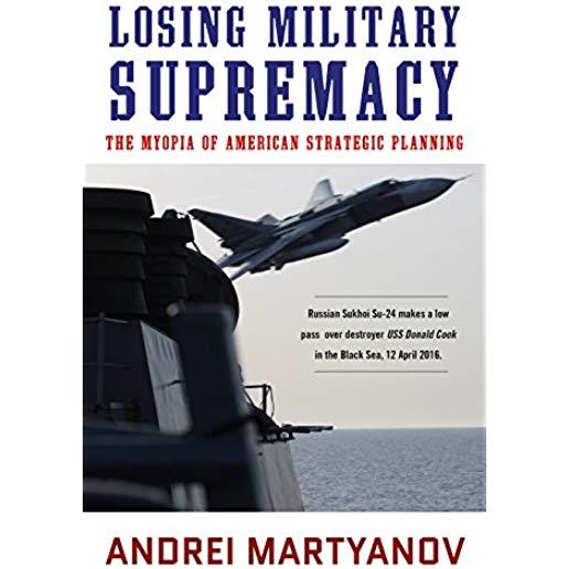 Losing Military Supremacy: The Myopia of American Strategic Planning