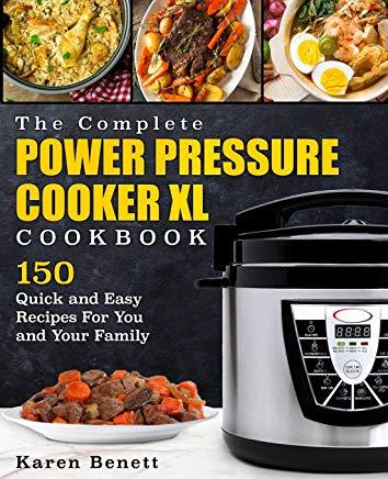 The Complete Power Pressure Cooker XL Cookbook: 150 Quick and Easy Recipes For You and Your Family (Poultry, Beef, Pork, Chicken, Fish, Vegetables, De