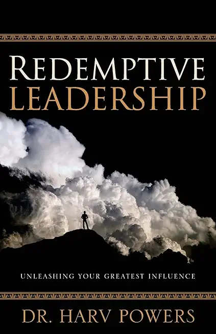Redemptive Leadership: Unleashing Your Greatest Influence