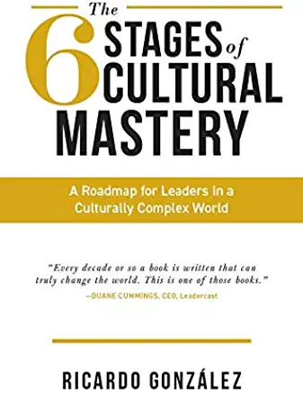 The 6 Stages of Cultural Mastery: A Roadmap for Leaders in a Culturally Complex World