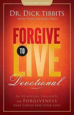 Forgive To Live Devotional: 56 Spiritual Insights on Forgiveness That Can Save your Life