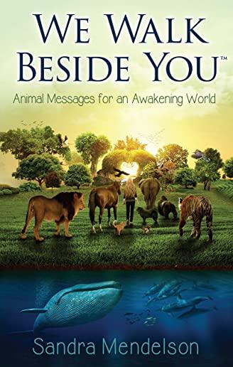 We Walk Beside You: Animal Messages for an Awakening World