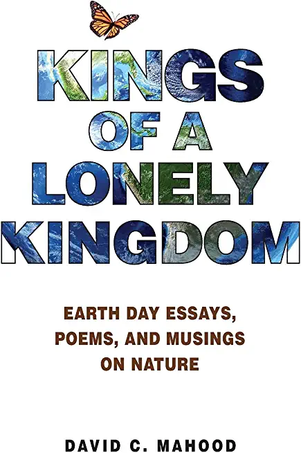 Kings of a Lonely Kingdom: Earth Day Essays, Poems, and Musings on Nature