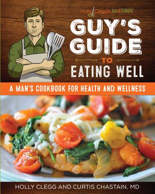 Holly Clegg's Trim&terrific Guy's Guide to Eating Well: A Man's Cookbook for Health and Wellness
