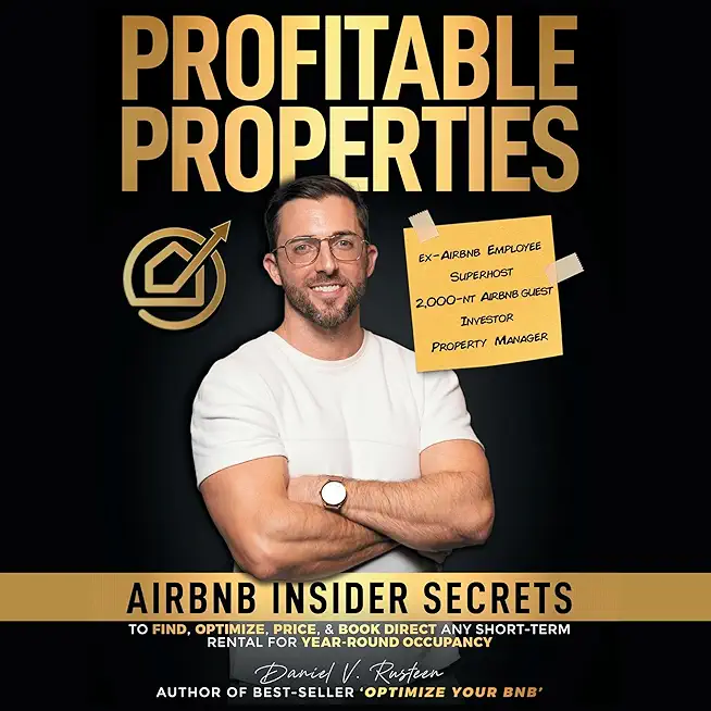 Profitable Properties: Airbnb Insider Secrets to Find, Optimize, Price, & Book Direct any Short-Term Rental Investment for Year-Round Occupan