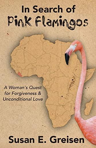 In Search of Pink Flamingos: A Woman's Quest for Forgiveness and Unconditional Love