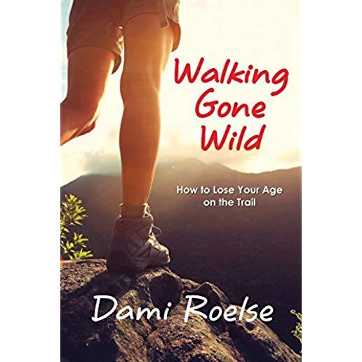 Walking Gone Wild: How to Lose Your Age on the Trail